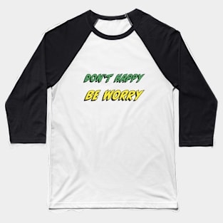 Don’t Happy, Be Worry Baseball T-Shirt